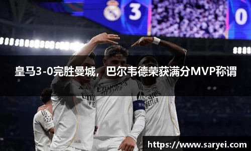 皇马3-0完胜曼城，巴尔韦德荣获满分MVP称谓