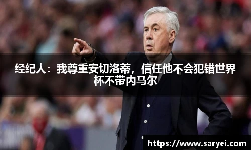 经纪人：我尊重安切洛蒂，信任他不会犯错世界杯不带内马尔